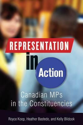 Representation in Action: Canadian Mps in the Constituencies by Kelly Blidook, Royce Koop, Heather Bastedo