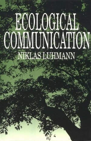 Ecological Communication by Niklas Luhmann, John Bednarz