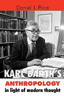Karl Barth's Anthropology in Light of Modern Thought by Daniel J. Price