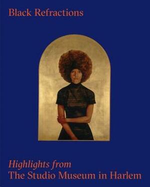 Black Refractions: Highlights from the Studio Museum in Harlem by Thelma Golden, Kellie Jones, Connie H. Choi