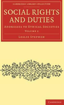 Social Rights and Duties: Addresses to Ethical Societies by Leslie Stephen