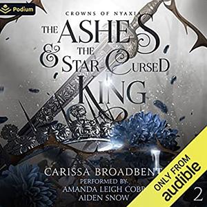 The Ashes and the Star-Cursed King by Carissa Broadbent