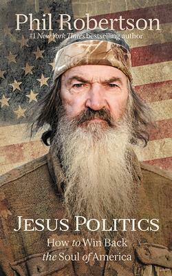 Jesus Politics: How to Win Back the Soul of America by Phil Robertson