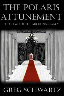 The Polaris Attunement: Book Two of THE ARCHON'S LEGACY by Greg Schwartz