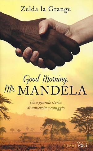 Good morning, Mr. Mandela: Una grande storia di amicizia e di coraggio by Zelda la Grange