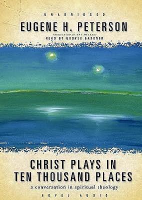 Christ Plays in Ten Thousand Places: A Conversation in Spiritual Theology - MP3 by Grover Gardner, PETERSON