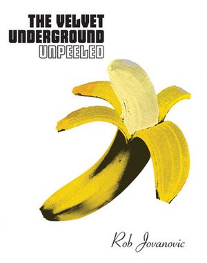 The Velvet Underground Peeled by Rob Jovanovic