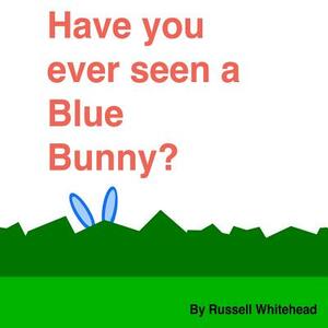 Have You Ever Seen A Blue Bunny? by Russell Whitehead