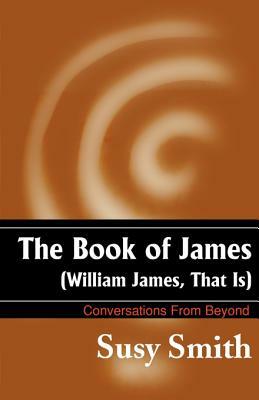 The Book of James: William James, That is by Susy Smith