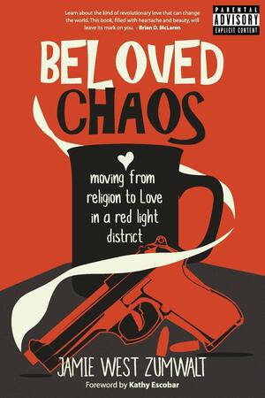 Beloved Chaos: moving from religion to Love in a red light district by Jamie West Zumwalt