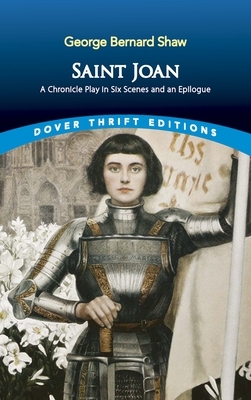 Saint Joan: A Chronicle Play in Six Scenes and an Epilogue by George Bernard Shaw