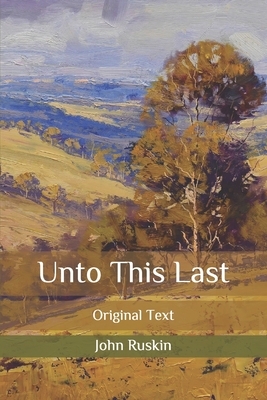 Unto This Last: Original Text by John Ruskin