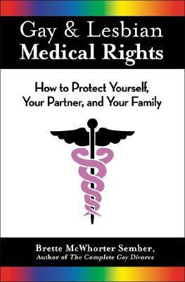 Gay & Lesbian Medical Rights: How to Protect Yourself, Your Partner, and Your Family by Brette McWhorter Sember