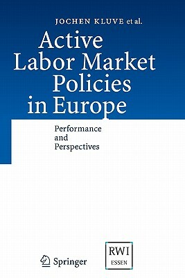 Active Labor Market Policies in Europe: Performance and Perspectives by Jochen Kluve, David Card, Michael Fertig