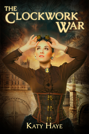 The Clockwork War by Katy Haye