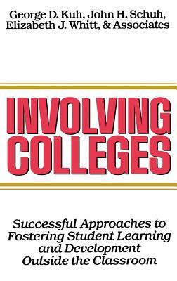 Involving Colleges: Successful Approaches to Fostering Student Learning and Development Outside the Classroom by John H. Schuh, George D. Kuh, Elizabeth J. Whitt