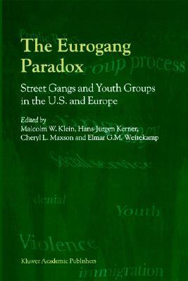 The Eurogang Paradox: Street Gangs and Youth Groups in the U.S. and Europe by Cheryl L. Maxson, Weitekamp Elmar G. M., Hans-Jürgen Kerner, Malcolm W. Klein