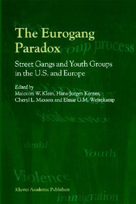 The Eurogang Paradox: Street Gangs and Youth Groups in the U.S. and Europe by Malcolm W. Klein, Hans-Jürgen Kerner, Cheryl L. Maxson, Weitekamp Elmar G. M.