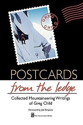 Postcards from the Ledge: Collected Mountaineering Writings of Greg Child by Greg Child, Greg Child, Joe Simpson