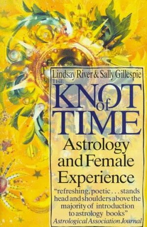 Knot of Time: Astrology and Female Experience by Sally Gillespie, Lindsay River