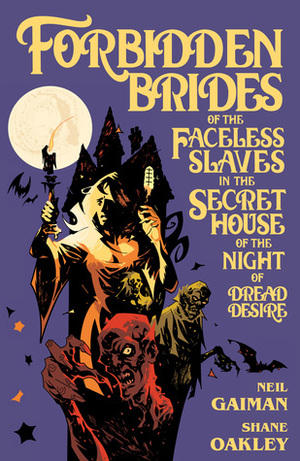 Forbidden Brides of the Faceless Slaves in the Secret House of the Night of Dread Desire by Neil Gaiman, Shane Oakley