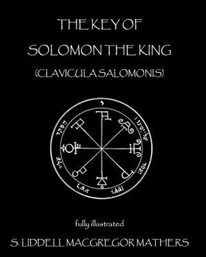 The Key of Solomon the King: Clavicula Salomonis by S. Liddell MacGregor Mathers