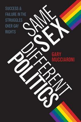 Same Sex, Different Politics: Success and Failure in the Struggles Over Gay Rights by Gary Mucciaroni