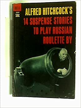 14 Suspense Stories to Play Russian Roulette By by Alfred Hitchcock