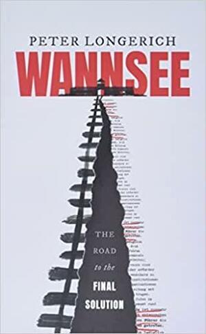 Wannsee: The Road to the Final Solution by Peter Longerich