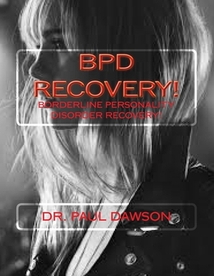 Bpd Recovery!: Borderline Personality Disorder Recovery by Paul Dawson