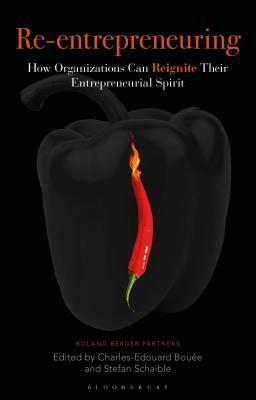 Re-Entrepreneuring: How Organizations Can Reignite Their Entrepreneurial Spirit by Charles-Edouard Bouée
