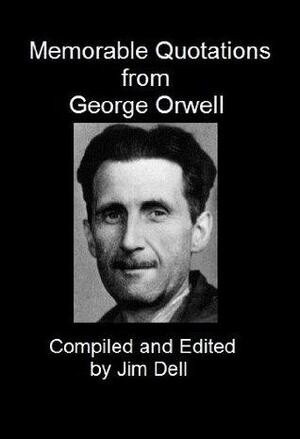 Memorable Quotations from George Orwell by Jim Dell