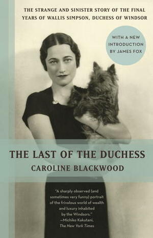 The Last of the Duchess: The Strange and Sinister Story of the Final Years of Wallis Simpson, Duchess of Windsor by Caroline Blackwood