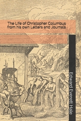The Life of Christopher Columbus from his own Letters and Journals by Edward Everett Hale