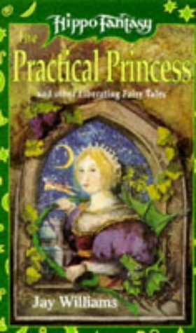 The Practical Princess and Other Liberating Fairy Tales by Jay Williams