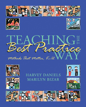 Teaching the Best Practice Way: Methods That Matter, K-12 by Marilyn Bizar, Harvey Daniels