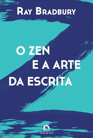 O Zen e a Arte da Escrita by Ray Bradbury