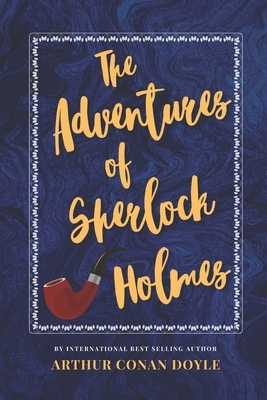 The Adventures of Sherlock Holmes: The Classic, Bestselling Arthur Conan Doyle Novel by Arthur Conan Doyle