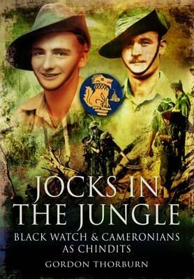 Jocks in the Jungle: The Second Battalion of the 42nd Royal Highland Regiment, the Black Watch, and the First Battalion of the 26th Cameron by Gordon Thorburn