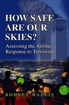 How Safe Are Our Skies?: Assessing the Airlines' Response to Terrorism by Rodney Wallis