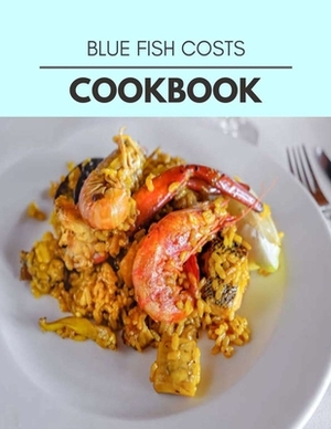Blue Fish Costs Cookbook: Quick, Easy And Delicious Recipes For Weight Loss. With A Complete Healthy Meal Plan And Make Delicious Dishes Even If by Alison Blake