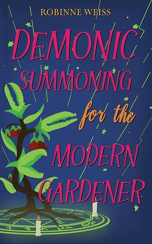 Demonic Summoning for the Modern Gardener by Robinne Weiss