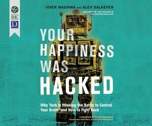 Your Happiness Was Hacked: Why Tech Is Winning the Battle to Control Your Brain--And How to Fight Back by Vivek Wadhwa, Alex Salkever