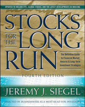 Stocks for the Long Run: The Definitive Guide to Financial Market Returns & Long Term Investment Strategies by Jeremy J. Siegel