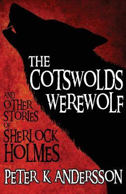 The Cotswolds Werewolf and Other Stories of Sherlock Holmes by Peter K. Andersson