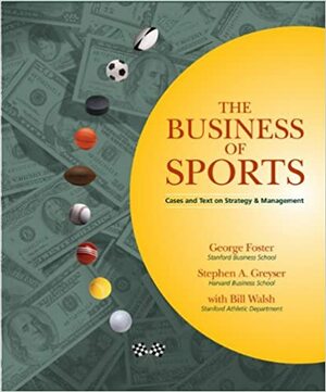 The Business of Sports: Cases and Text on Strategy and Management by George Foster, Bill Walsh