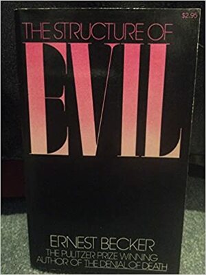 The Structure of Evil: An Essay on the Unification of the Science of Man by Ernest Becker