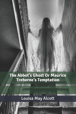 The Abbot's Ghost Or Maurice Treherne's Temptation by Louisa May Alcott