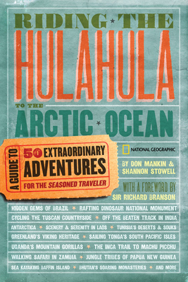 Riding the Hulahula to the Arctic Ocean: A Guide to Fifty Extraordinary Adventures for the Seasoned Traveler by Shannon Stowell, Don Mankin