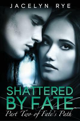 Shattered by Fate: Part Two of Fate's Path by Jacelyn Rye, Najla Qamber